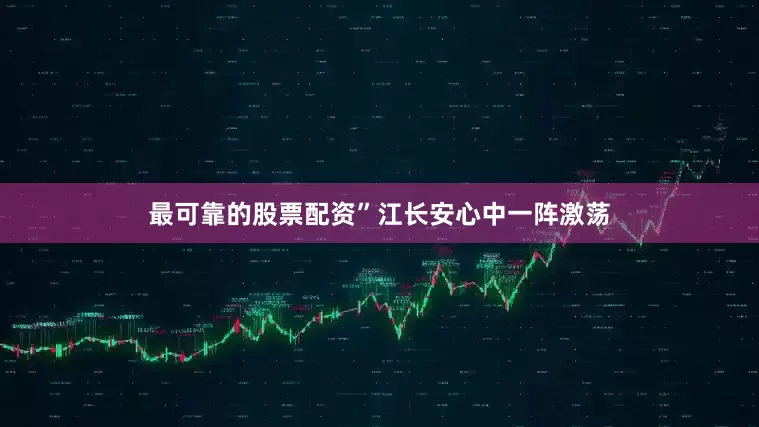最可靠的股票配资”江长安心中一阵激荡