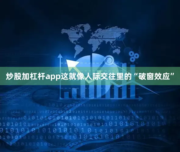 炒股加杠杆app这就像人际交往里的“破窗效应”
