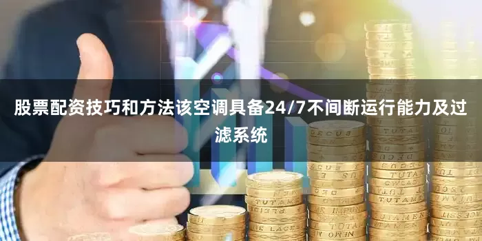 股票配资技巧和方法该空调具备24/7不间断运行能力及过滤系统