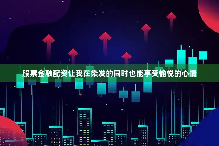 股票金融配资让我在染发的同时也能享受愉悦的心情