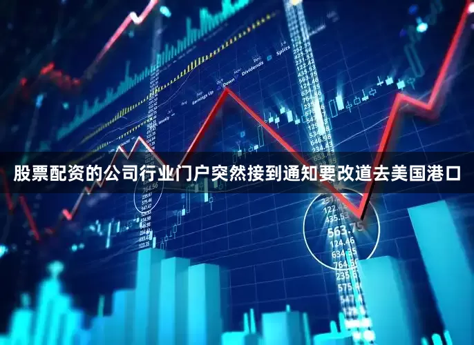 股票配资的公司行业门户突然接到通知要改道去美国港口