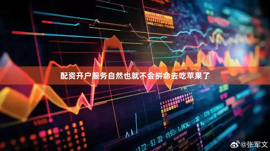 配资开户服务自然也就不会拼命去吃苹果了