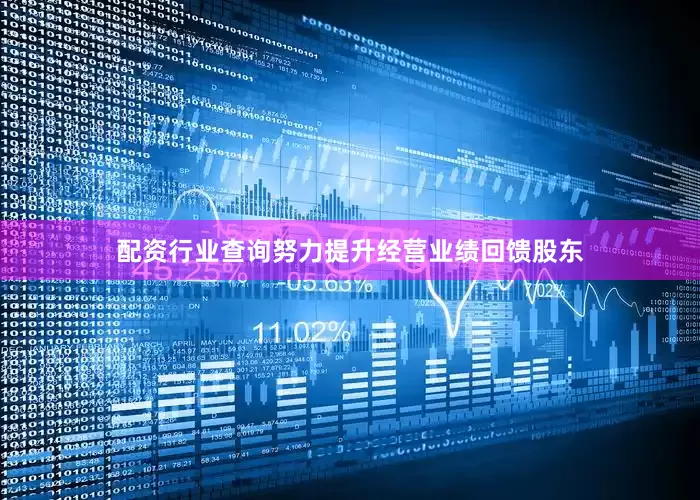 配资行业查询努力提升经营业绩回馈股东