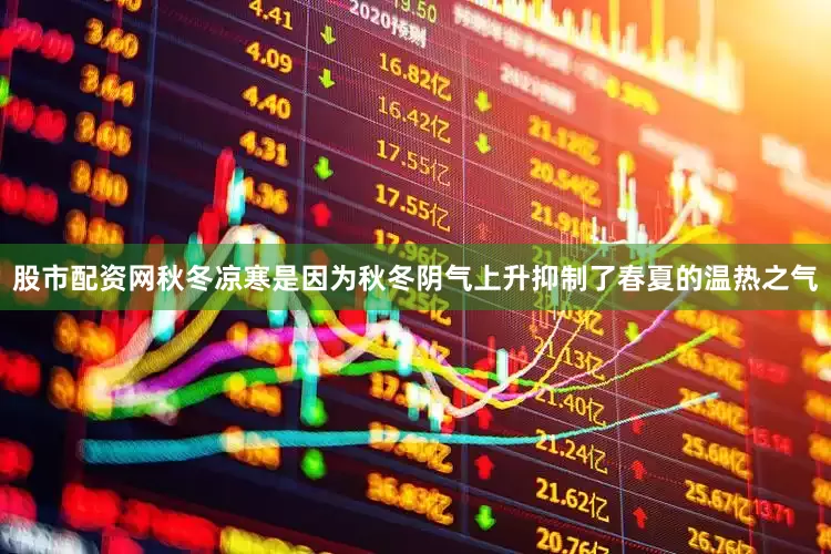 股市配资网秋冬凉寒是因为秋冬阴气上升抑制了春夏的温热之气